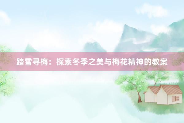 踏雪寻梅：探索冬季之美与梅花精神的教案